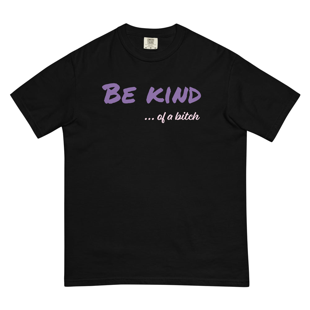 Be Kind ... of a bitch Garment-dyed Heavyweight T-shirt